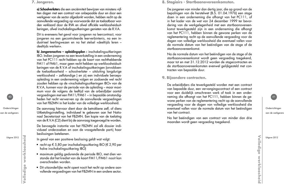 hebben recht op de aanvullende vergoeding op voorwaarde dat ze toelaatbaar worden verklaard door de RVA 