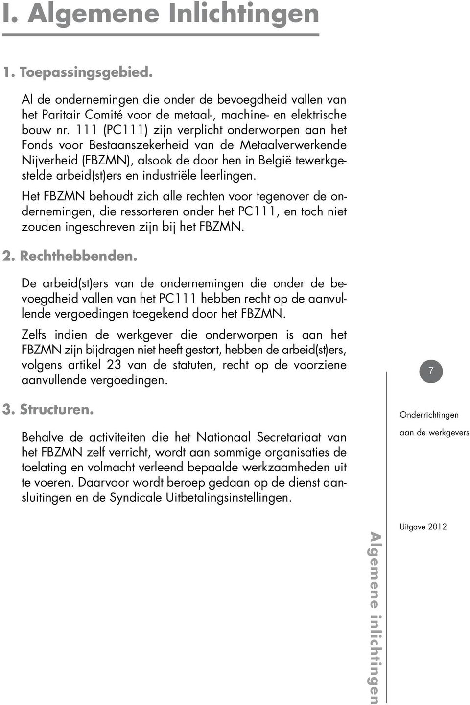 leerlingen. Het FBZMN behoudt zich alle rechten voor tegenover de ondernemingen, die ressorteren onder het PC111, en toch niet zouden ingeschreven zijn bij het FBZMN. 2. Rechthebbenden.