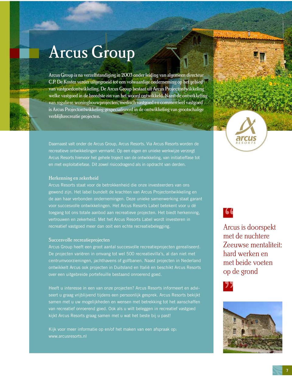 Naast de ontwikkeling van reguliere woningbouwprojecten, medisch vastgoed en commercieel vastgoed is Arcus Projectontwikkeling gespecialiseerd in de ontwikkeling van grootschalige verblijfsrecreatie