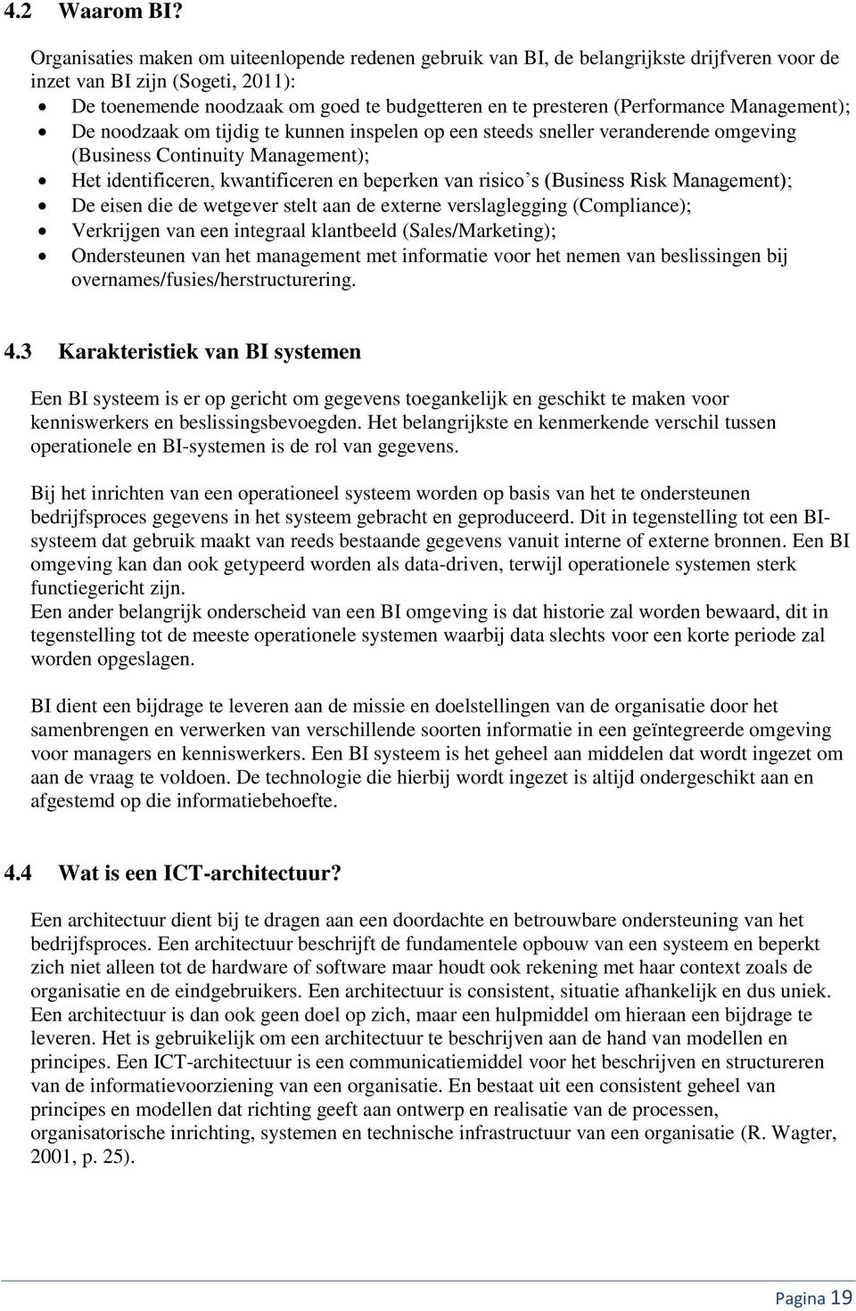 (Performance Management); De noodzaak om tijdig te kunnen inspelen op een steeds sneller veranderende omgeving (Business Continuity Management); Het identificeren, kwantificeren en beperken van