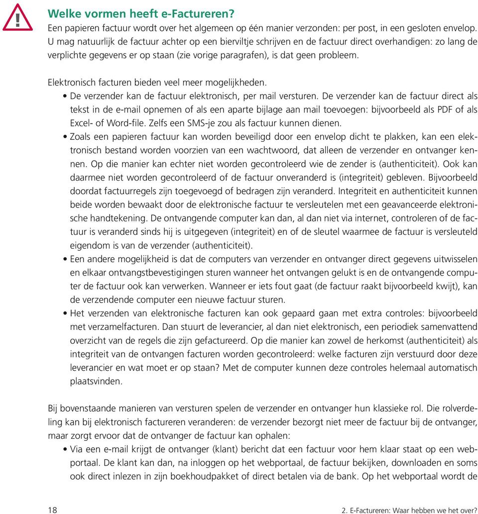 Elektronisch facturen bieden veel meer mogelijkheden. De verzender kan de factuur elektronisch, per mail versturen.