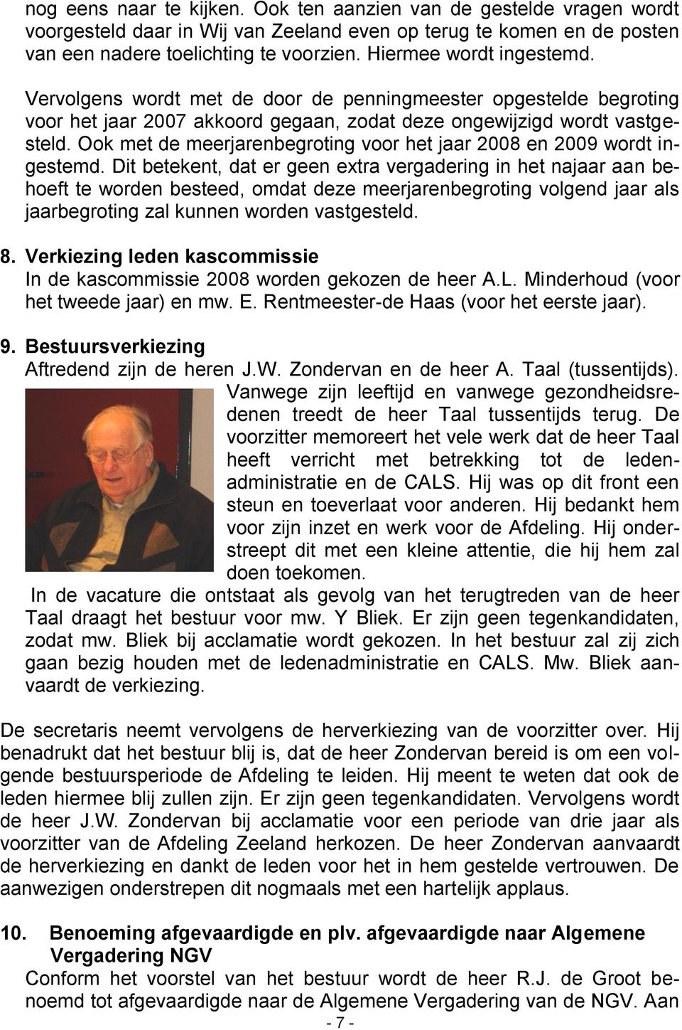 Ook met de meerjarenbegroting voor het jaar 2008 en 2009 wordt ingestemd.