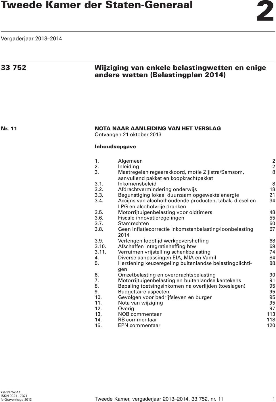 Maatregelen regeerakkoord, motie Zijlstra/Samsom, 8 aanvullend pakket en koopkrachtpakket 3.1. Inkomensbeleid 8 3.2. Afdrachtvermindering onderwijs 18 3.3. Begunstiging lokaal duurzaam opgewekte energie 21 3.