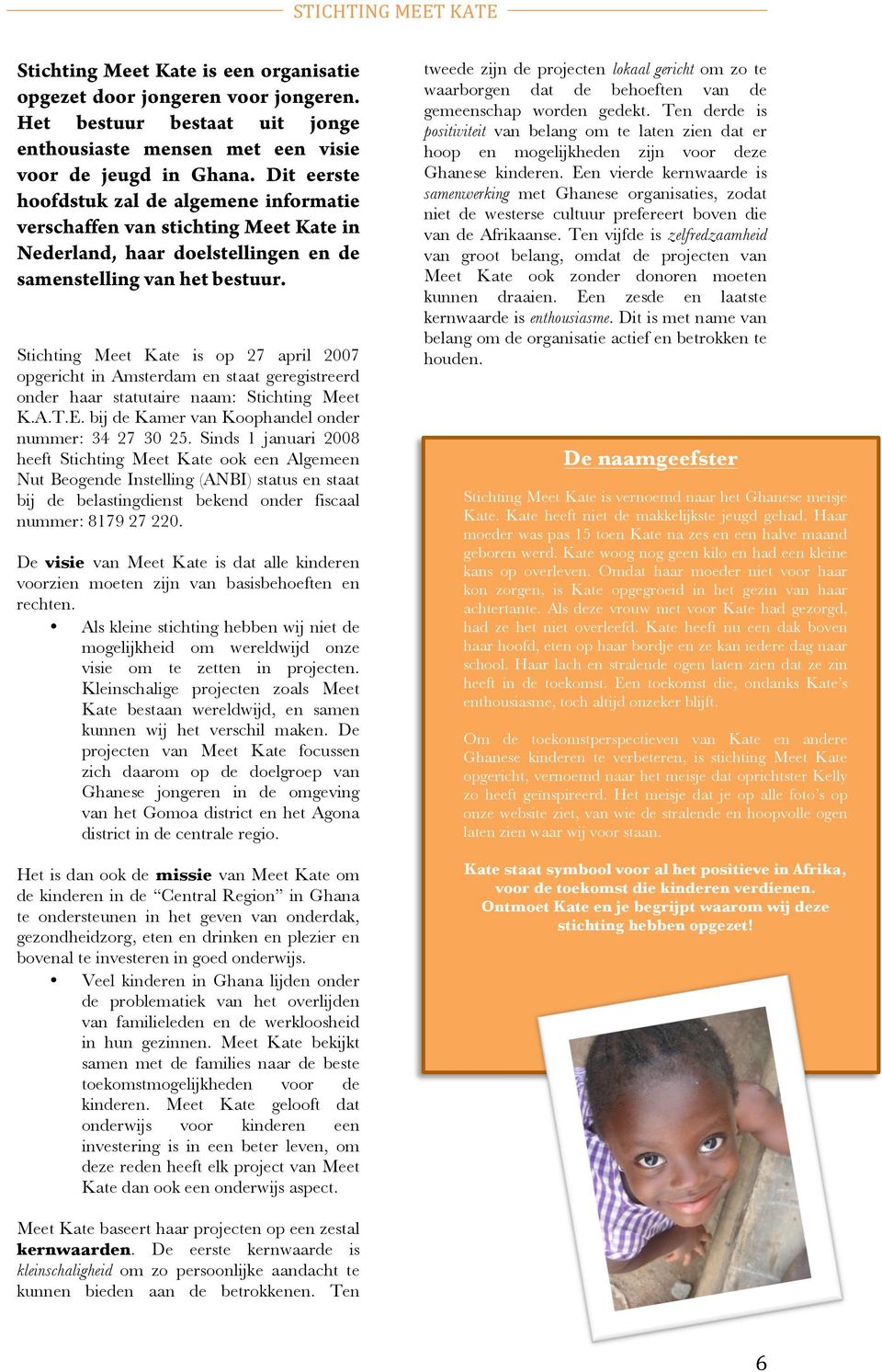 Stichting Meet Kate is op 27 april 2007 opgericht in Amsterdam en staat geregistreerd onder haar statutaire naam: Stichting Meet K.A.T.E. bij de Kamer van Koophandel onder nummer: 34 27 30 25.