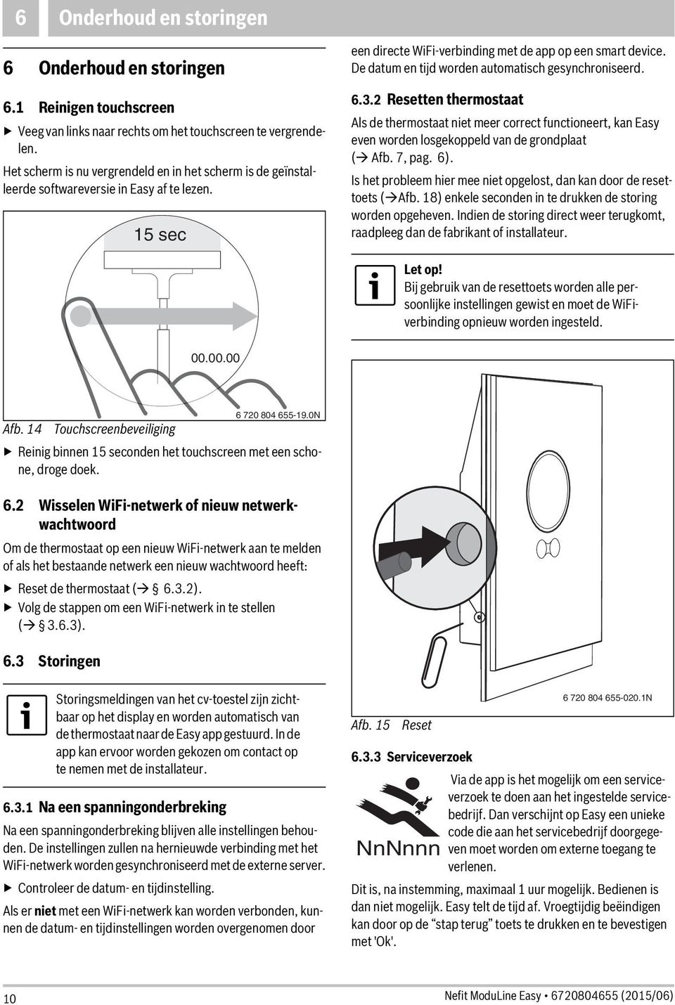 De datum en tijd worden automatisch gesynchroniseerd. 6.3.2 Resetten thermostaat Als de thermostaat niet meer correct functioneert, kan Easy even worden losgekoppeld van de grondplaat ( Afb. 7, pag.