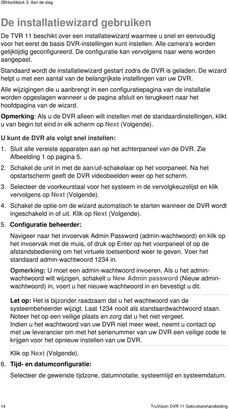 De wizard helpt u met een aantal van de belangrijkste instellingen van uw DVR.