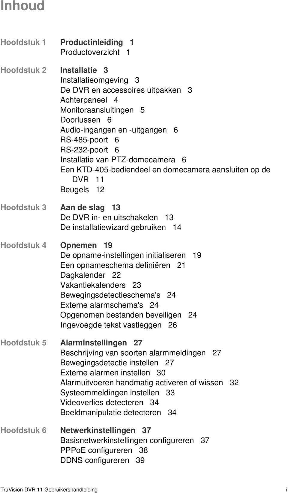 in- en uitschakelen 13 De installatiewizard gebruiken 14 Hoofdstuk 4 Opnemen 19 De opname-instellingen initialiseren 19 Een opnameschema definiëren 21 Dagkalender 22 Vakantiekalenders 23