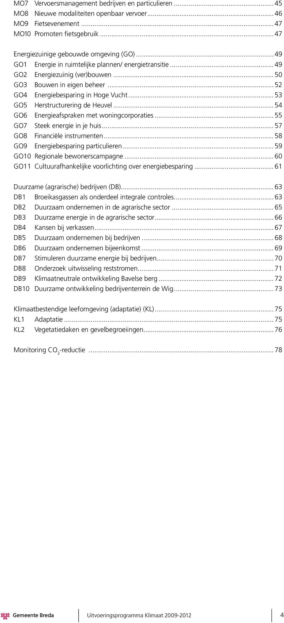 .. 53 GO5 Herstructurering de Heuvel... 54 GO6 Energieafspraken met woningcorporaties... 55 GO7 Steek energie in je huis... 57 GO8 Financiële instrumenten... 58 GO9 Energiebesparing particulieren.