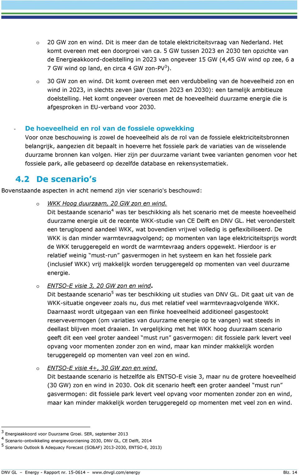 Dit komt overeen met een verdubbeling van de hoeveelheid zon en wind in 2023, in slechts zeven jaar (tussen 2023 en 2030): een tamelijk ambitieuze doelstelling.