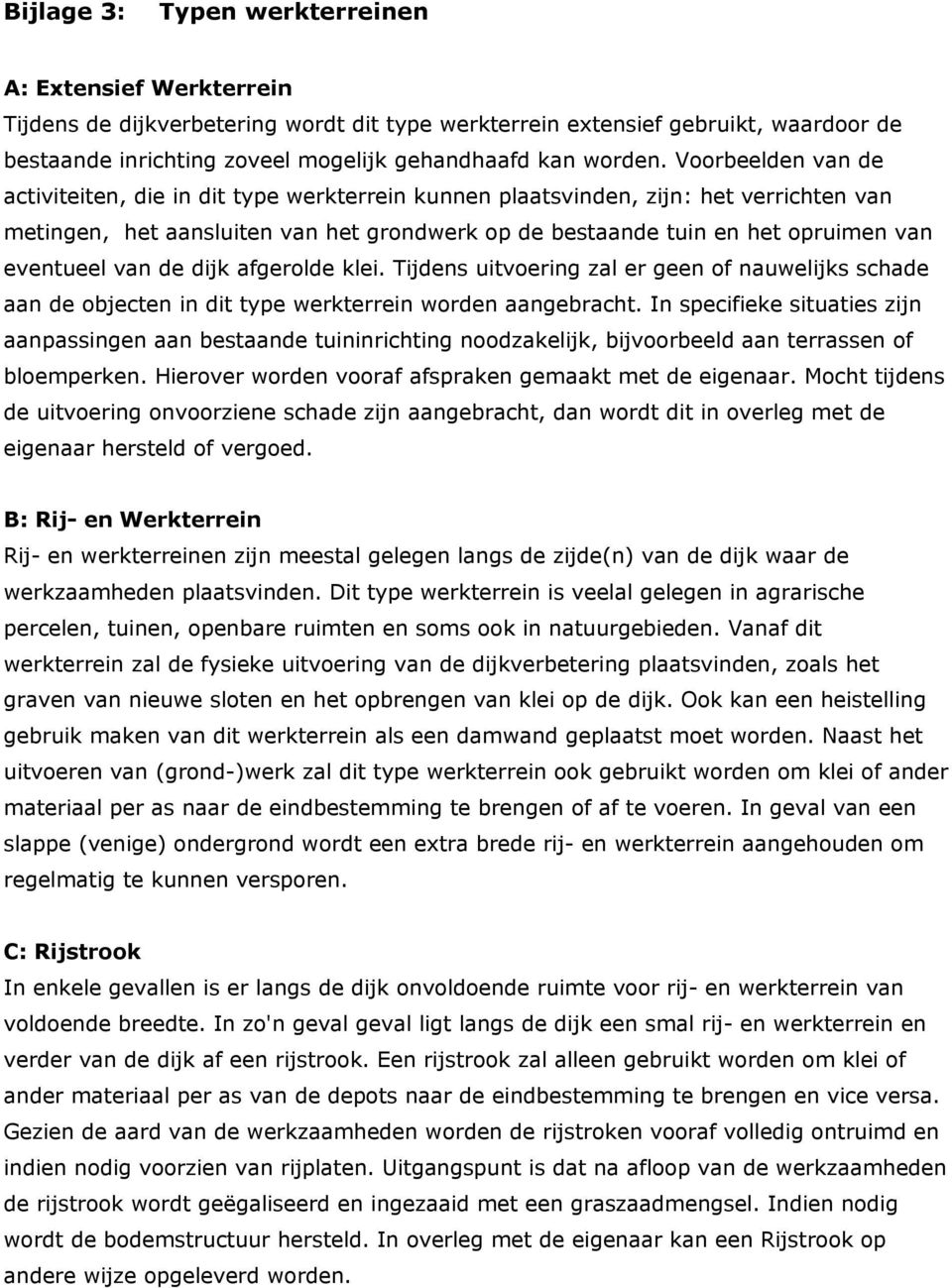 Voorbeelden van de activiteiten, die in dit type werkterrein kunnen plaatsvinden, zijn: het verrichten van metingen, het aansluiten van het grondwerk op de bestaande tuin en het opruimen van