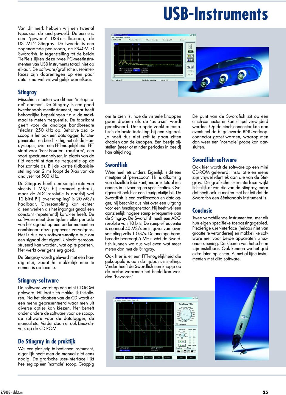 De software/grafische user-interfaces zijn daarentegen op een paar details na wel vrijwel gelijk aan elkaar. USB-Instruments Stingray Misschien moeten we dit een instapmodel noemen.