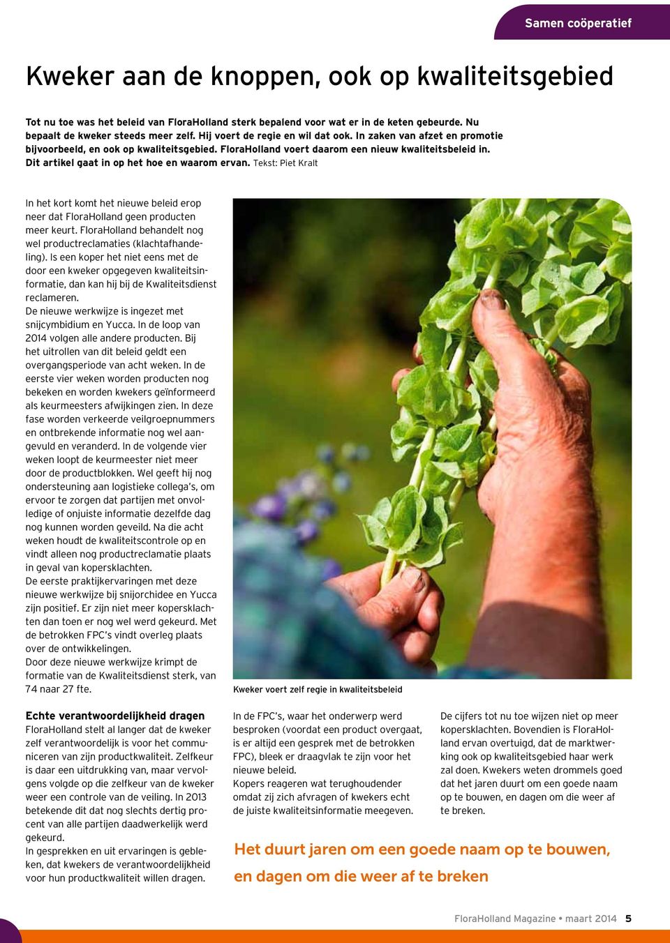 Dit artikel gaat in op het hoe en waarom ervan. Tekst: Piet Kralt In het kort komt het nieuwe beleid erop neer dat FloraHolland geen producten meer keurt.