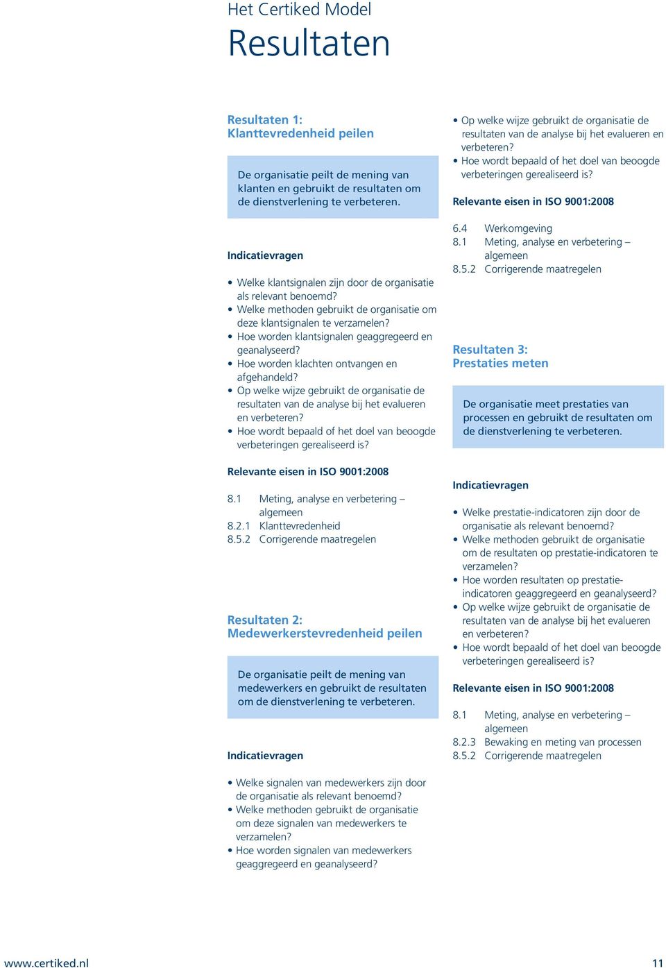 Hoe worden klachten ontvangen en afgehandeld? Op welke wijze gebruikt de organisatie de resultaten van de analyse bij het evalueren en verbeteren?