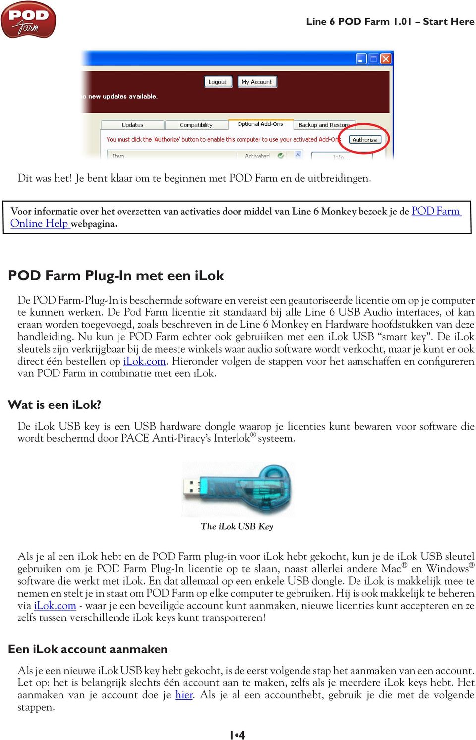 POD Farm Plug-In met een ilok De POD Farm-Plug-In is beschermde software en vereist een geautoriseerde licentie om op je computer te kunnen werken.