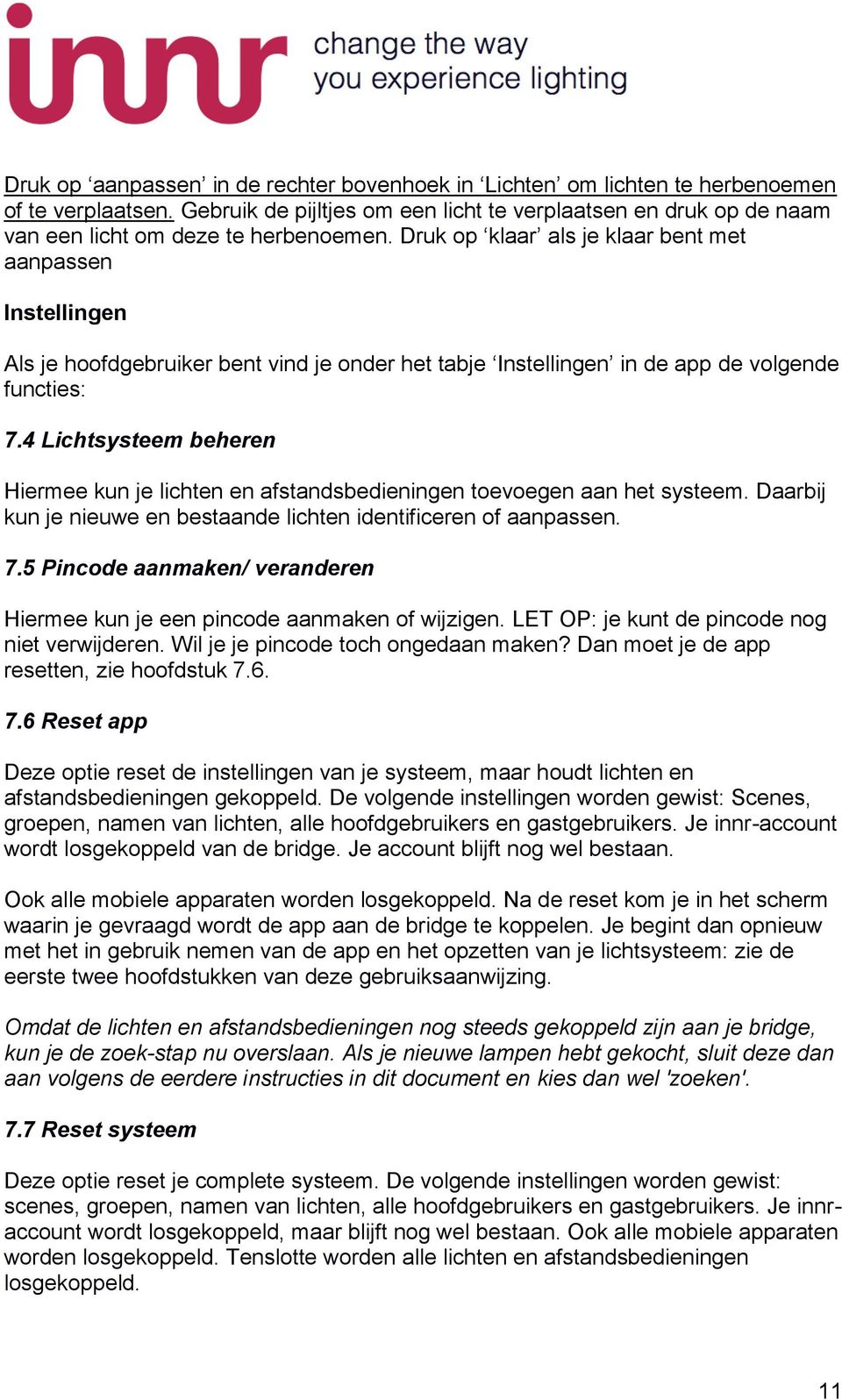 Druk op klaar als je klaar bent met aanpassen Instellingen Als je hoofdgebruiker bent vind je onder het tabje Instellingen in de app de volgende functies: 7.