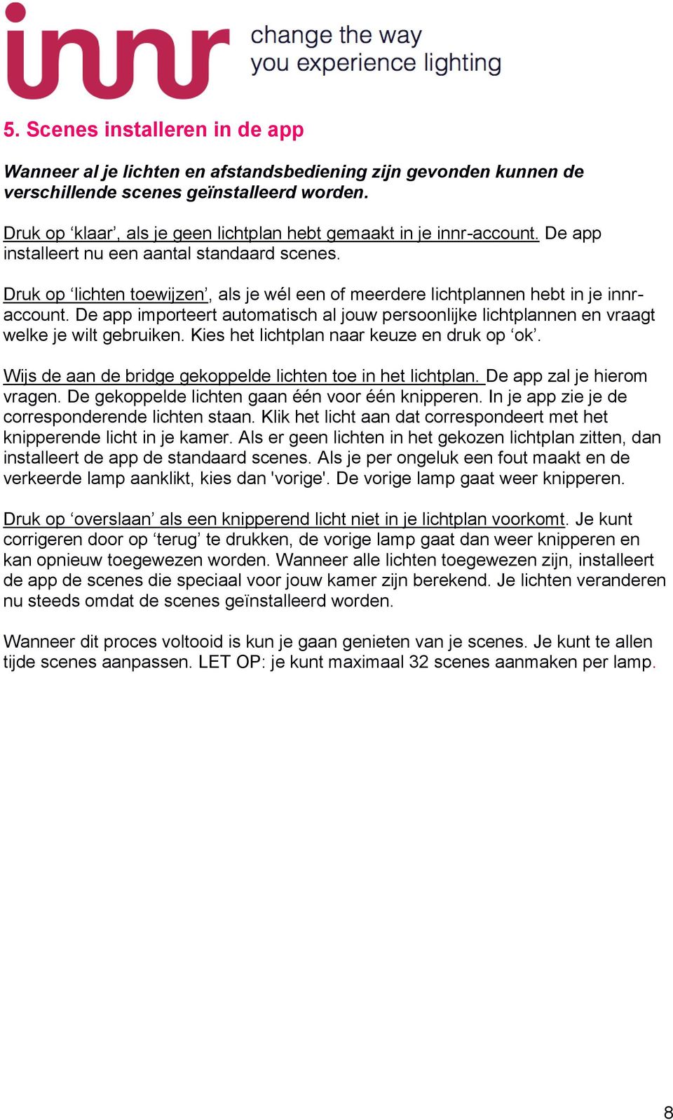 Druk op lichten toewijzen, als je wél een of meerdere lichtplannen hebt in je innraccount. De app importeert automatisch al jouw persoonlijke lichtplannen en vraagt welke je wilt gebruiken.