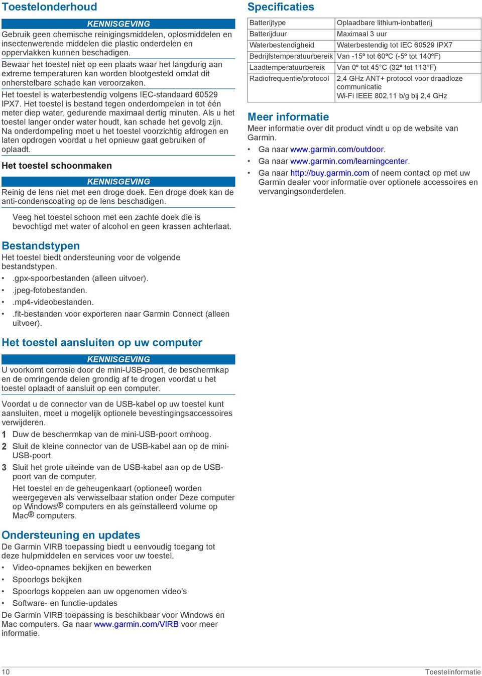 Het toestel is waterbestendig volgens IEC-standaard 60529 IPX7. Het toestel is bestand tegen onderdompelen in tot één meter diep water, gedurende maximaal dertig minuten.