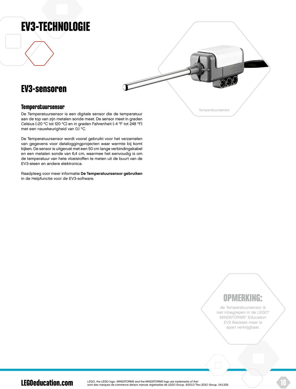 Temperatuursensor De Temperatuursensor wordt vooral gebruikt voor het verzamelen van gegevens voor dataloggingprojecten waar warmte bij komt kijken.