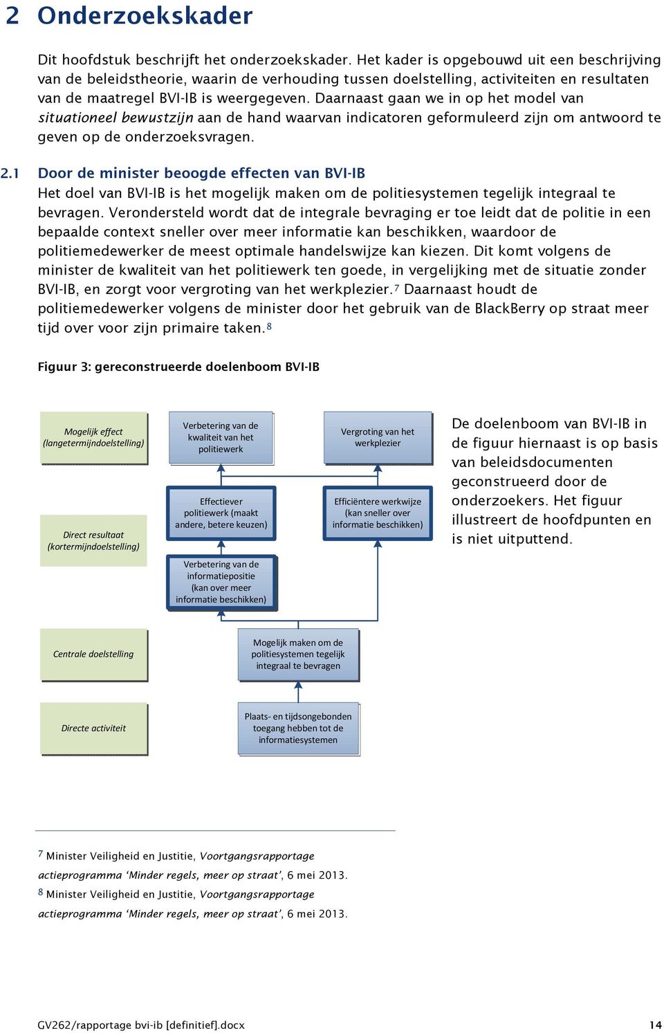 Daarnaast gaan we in op het model van situationeel bewustzijn aan de hand waarvan indicatoren geformuleerd zijn om antwoord te geven op de onderzoeksvragen. 2.