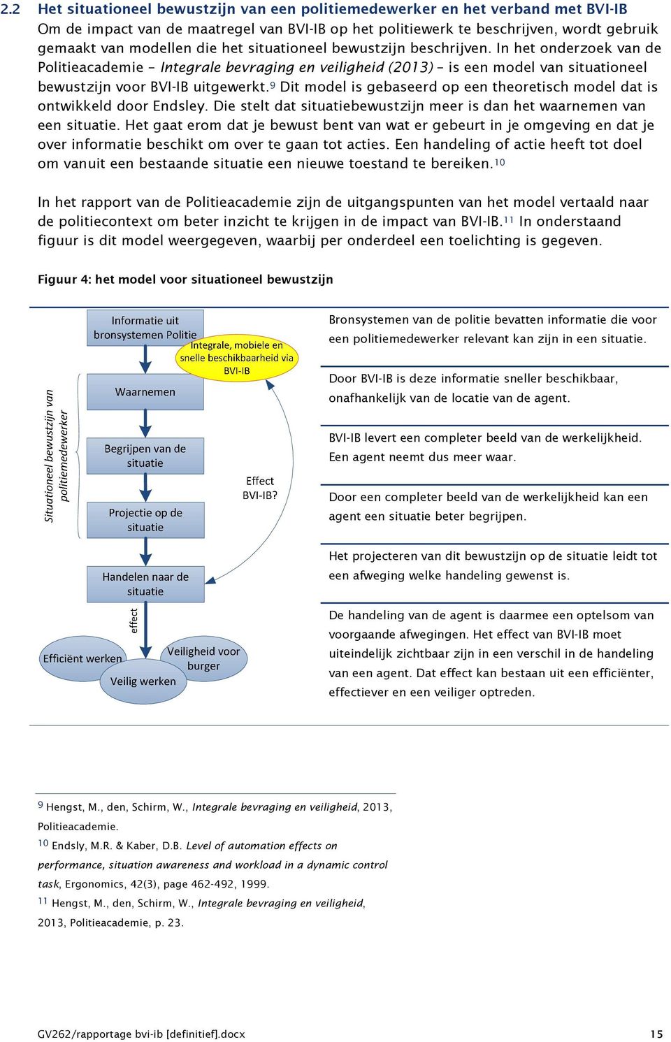 9 Dit model is gebaseerd op een theoretisch model dat is ontwikkeld door Endsley. Die stelt dat situatiebewustzijn meer is dan het waarnemen van een situatie.