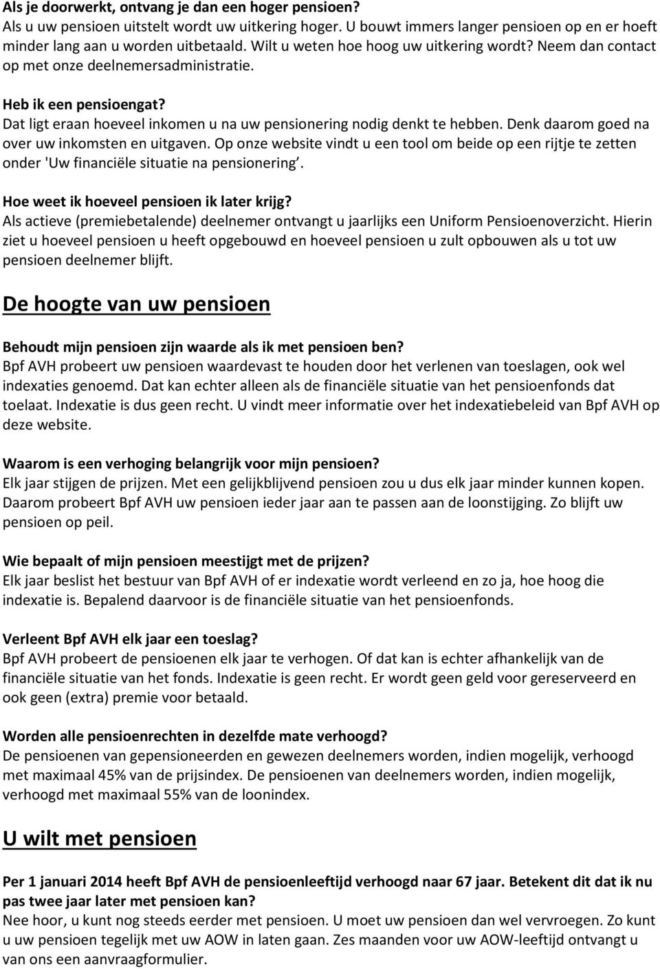 Denk daarom goed na over uw inkomsten en uitgaven. Op onze website vindt u een tool om beide op een rijtje te zetten onder 'Uw financiële situatie na pensionering.