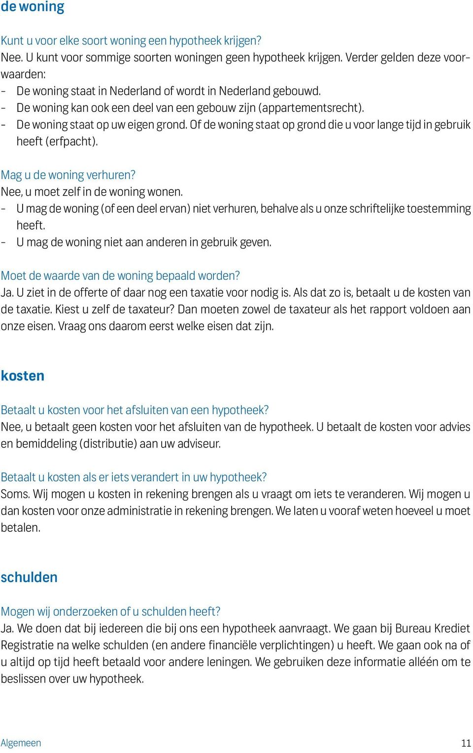 Of de woning staat op grond die u voor lange tijd in gebruik heeft (erfpacht). Mag u de woning verhuren? Nee, u moet zelf in de woning wonen.