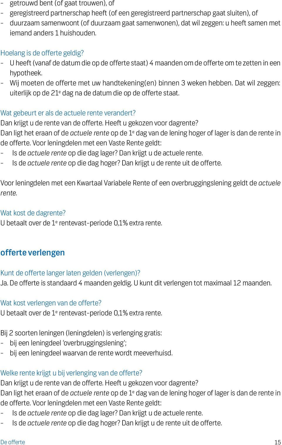 - Wij moeten de offerte met uw handtekening(en) binnen 3 weken hebben. Dat wil zeggen: uiterlijk op de 21 e dag na de datum die op de offerte staat. Wat gebeurt er als de actuele rente verandert?