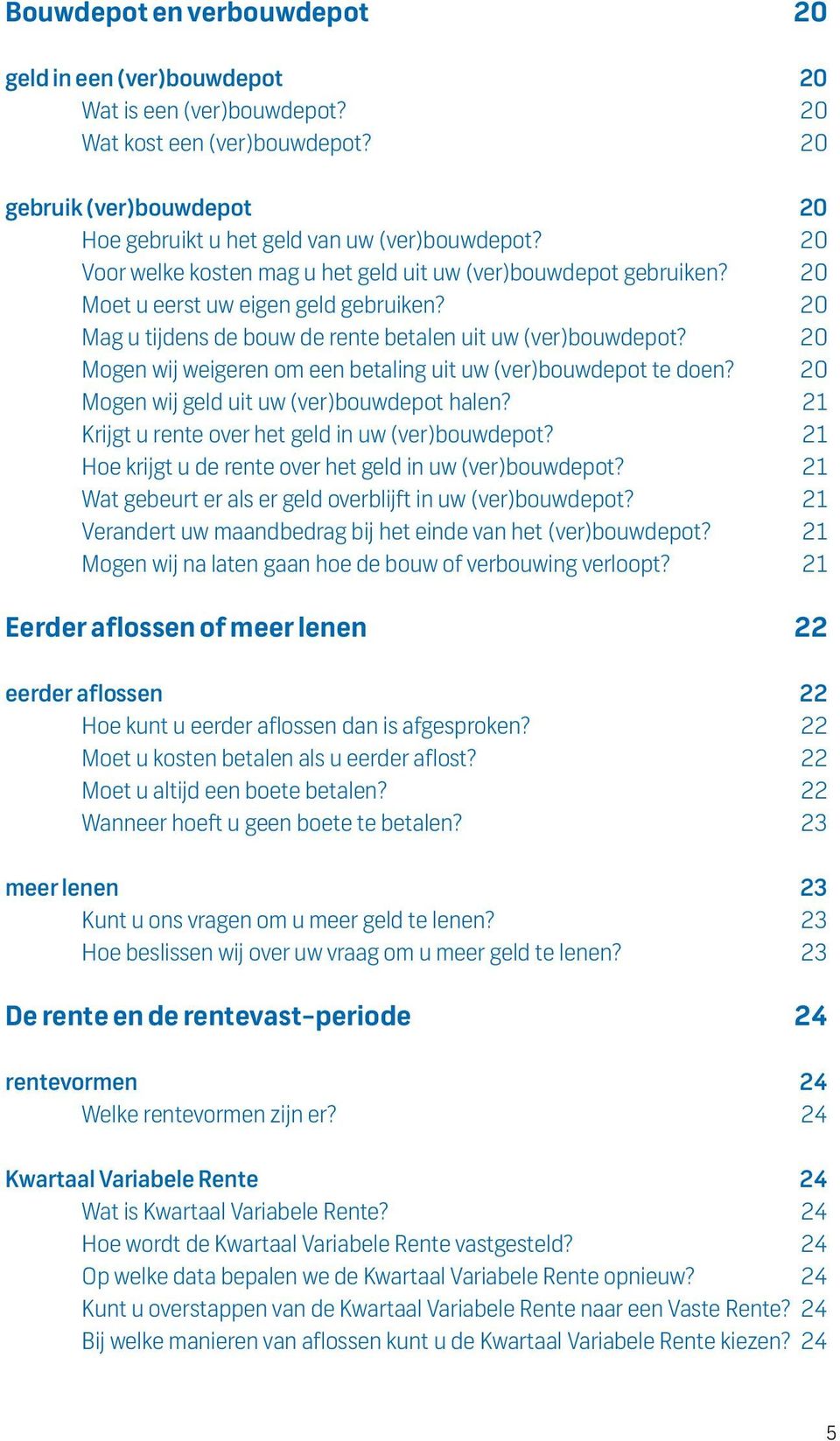 20 Mogen wij weigeren om een betaling uit uw (ver)bouwdepot te doen? 20 Mogen wij geld uit uw (ver)bouwdepot halen? 21 Krijgt u rente over het geld in uw (ver)bouwdepot?