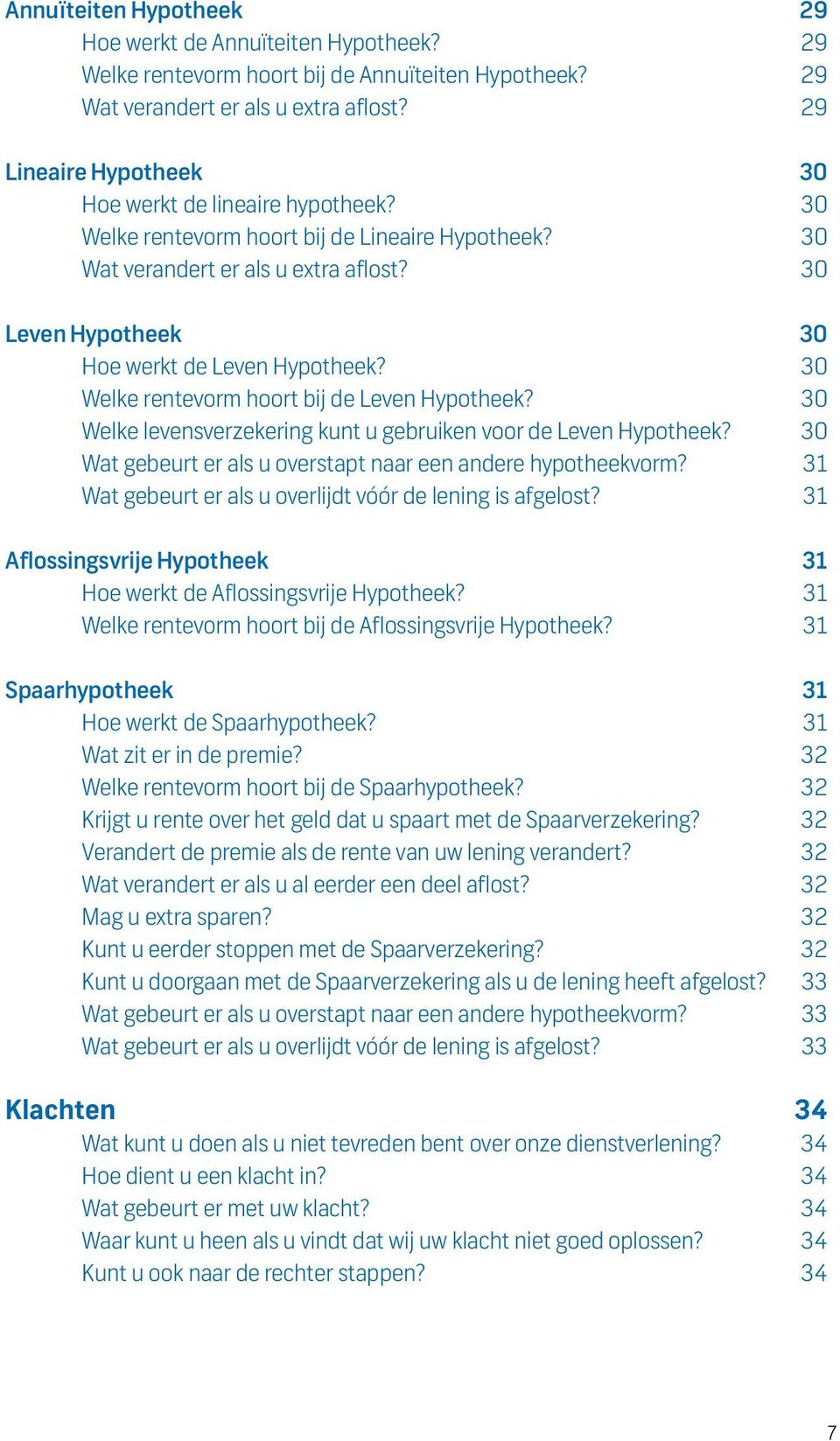 30 Leven Hypotheek 30 Hoe werkt de Leven Hypotheek? 30 Welke rentevorm hoort bij de Leven Hypotheek? 30 Welke levensverzekering kunt u gebruiken voor de Leven Hypotheek?