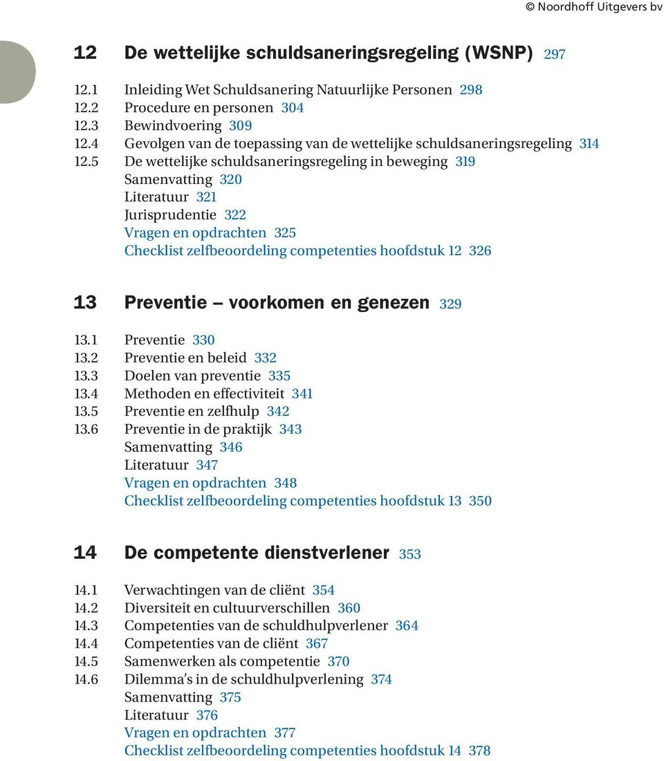 5 De wettelijke schuldsaneringsregeling in beweging 39 Samenvatting 320 Literatuur 32 Jurisprudentie 322 Vragen en opdrachten 325 Checklist zelfbeoordeling competenties hoofdstuk 2 326 3 Preventie