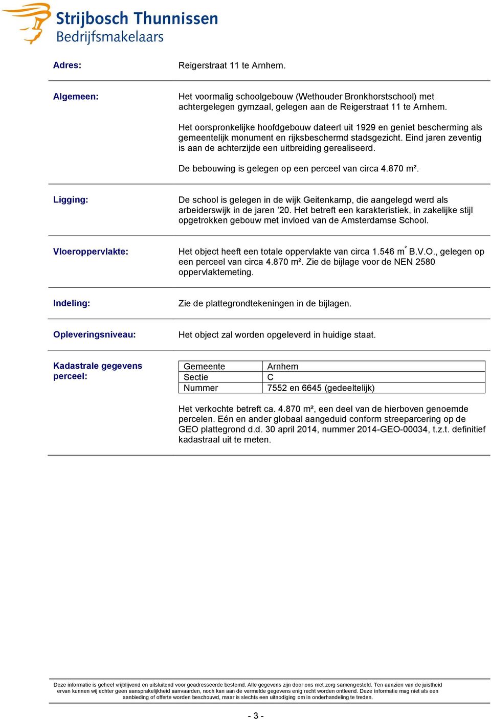 De bebouwing is gelegen op een perceel van circa 4.870 m². Ligging: De school is gelegen in de wijk Geitenkamp, die aangelegd werd als arbeiderswijk in de jaren 20.