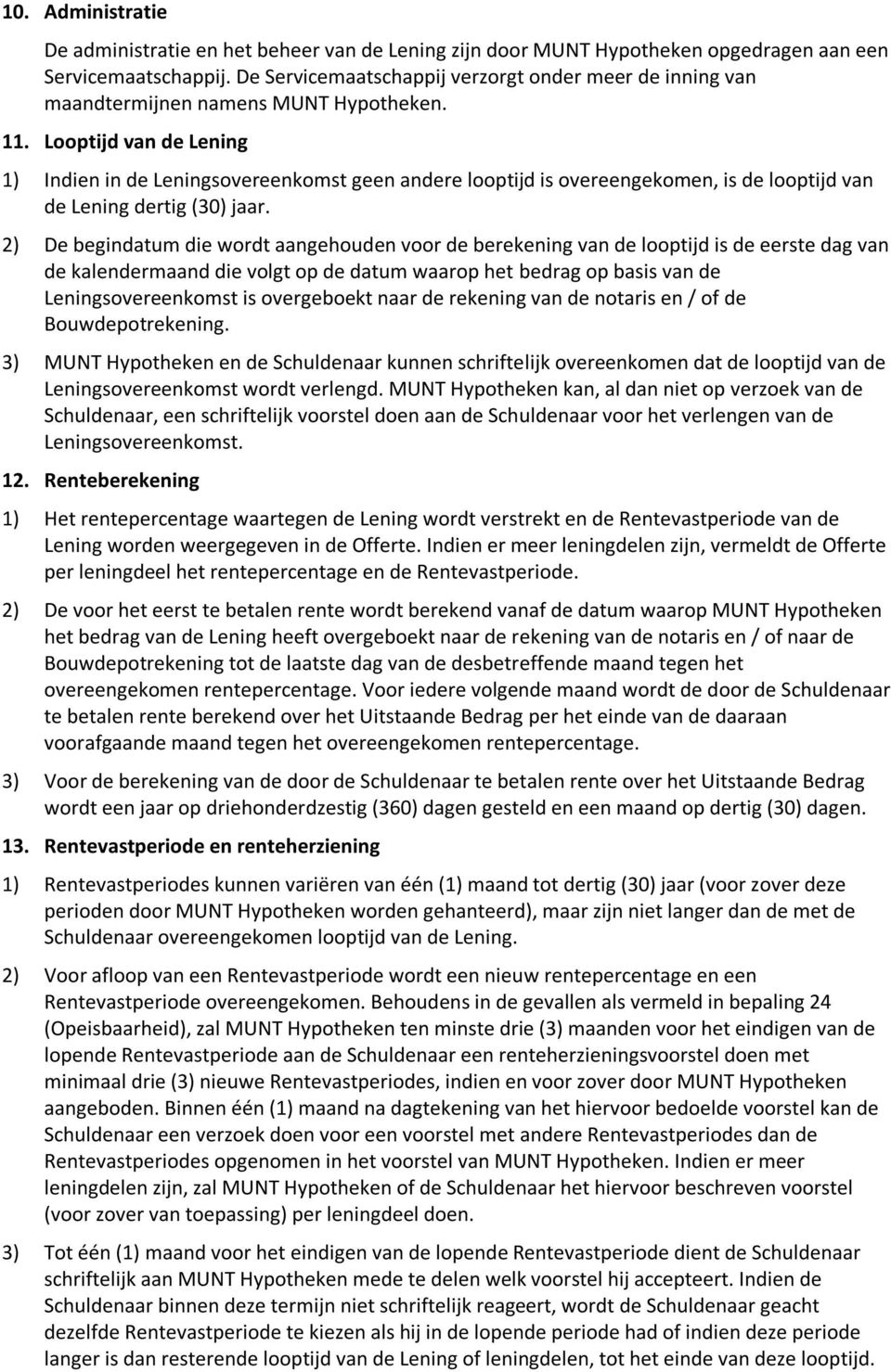 Looptijd van de Lening 1) Indien in de Leningsovereenkomst geen andere looptijd is overeengekomen, is de looptijd van de Lening dertig (30) jaar.