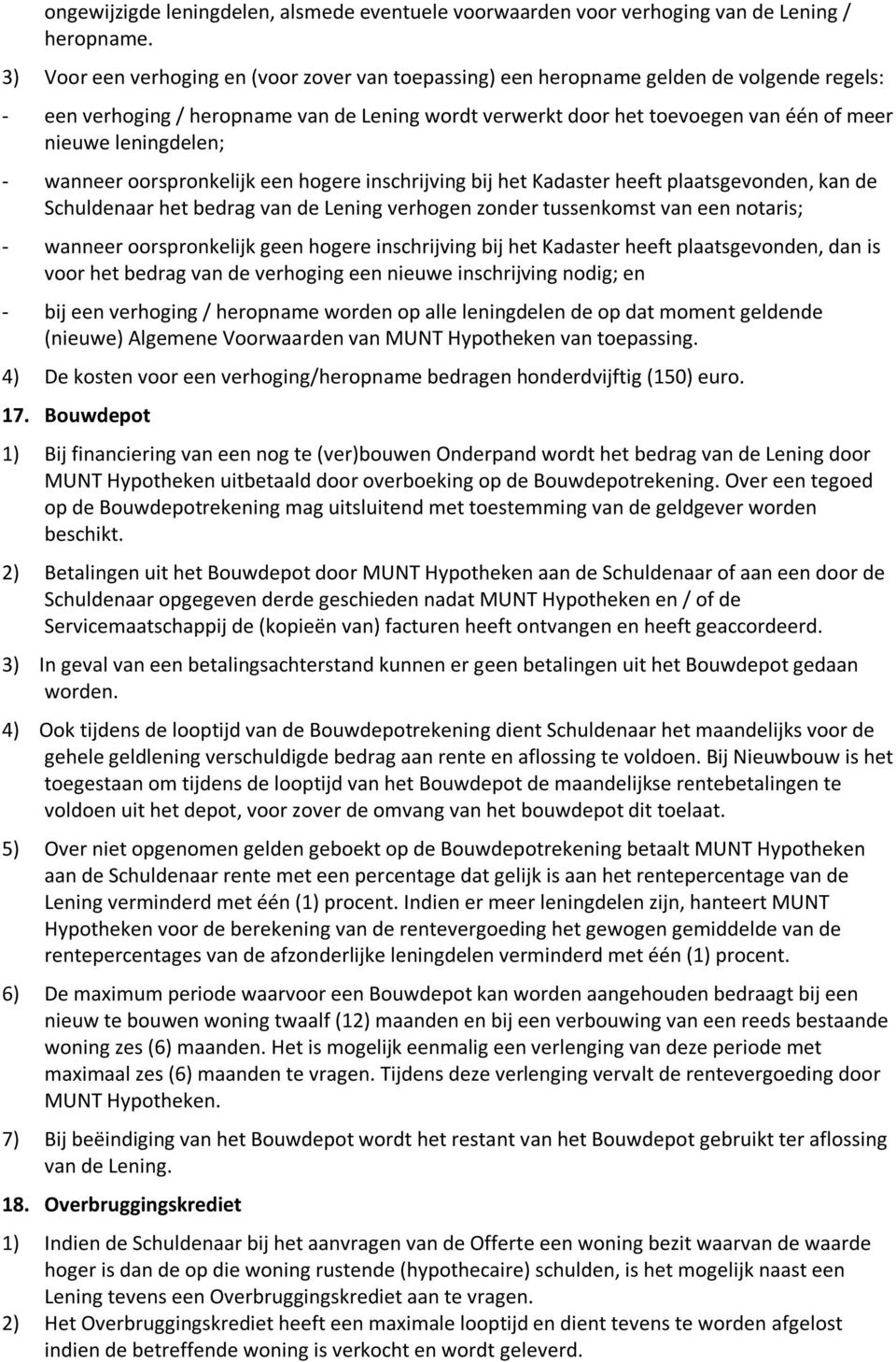 leningdelen; - wanneer oorspronkelijk een hogere inschrijving bij het Kadaster heeft plaatsgevonden, kan de Schuldenaar het bedrag van de Lening verhogen zonder tussenkomst van een notaris; - wanneer