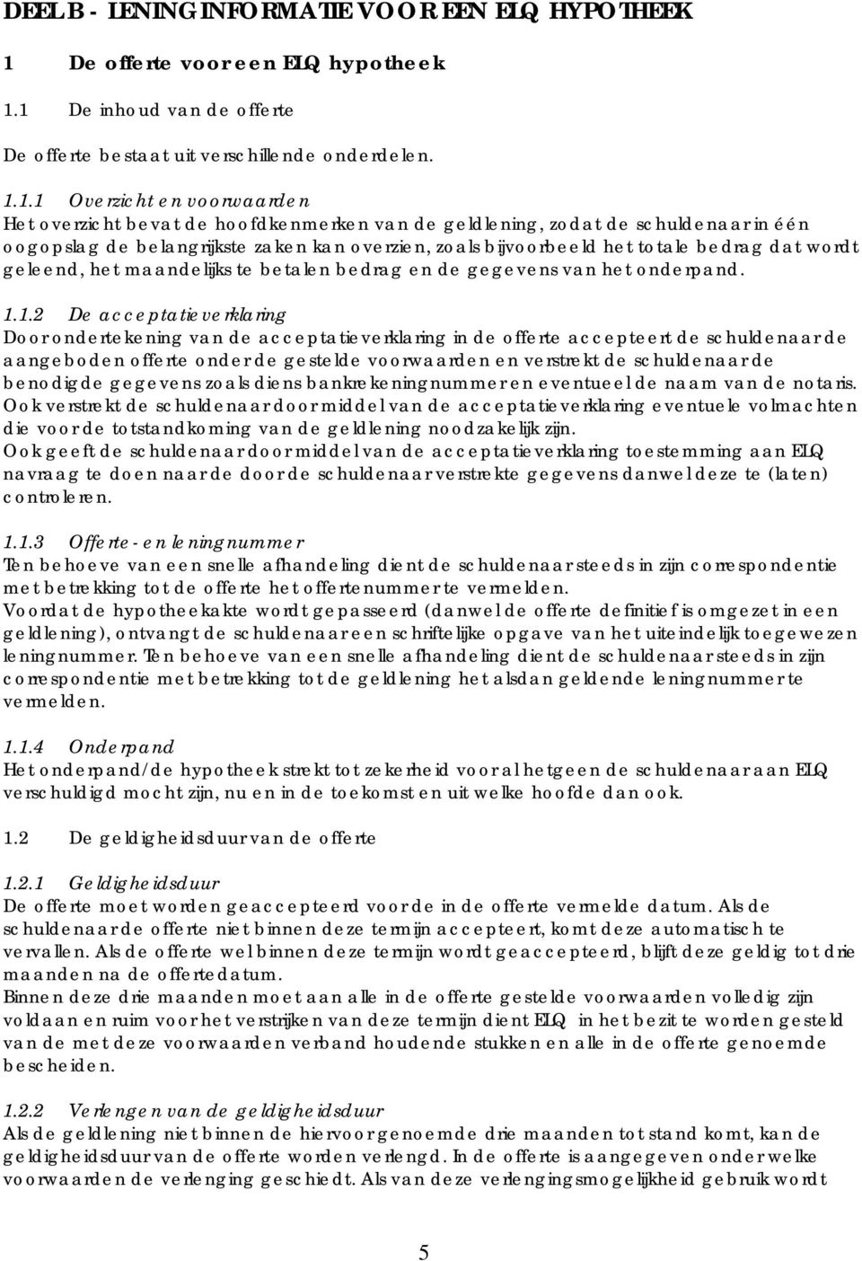 1 De inhoud van de offerte De offerte bestaat uit verschillende onderdelen. 1.1.1 Overzicht en voorwaarden Het overzicht bevat de hoofdkenmerken van de geldlening, zodat de schuldenaar in één
