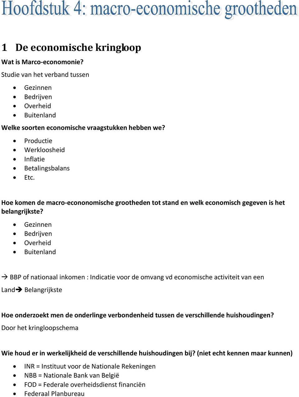 Gezinnen Bedrijven Overheid Buitenland BBP of nationaal inkomen : Indicatie voor de omvang vd economische activiteit van een Land Belangrijkste Hoe onderzoekt men de onderlinge verbondenheid tussen