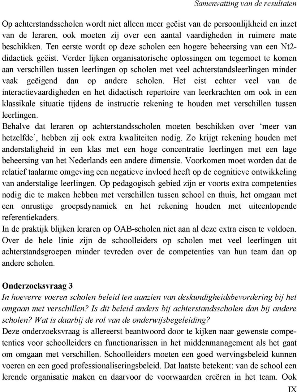 Verder lijken organisatorische oplossingen om tegemoet te komen aan verschillen tussen leerlingen op scholen met veel achterstandsleerlingen minder vaak geëigend dan op andere scholen.