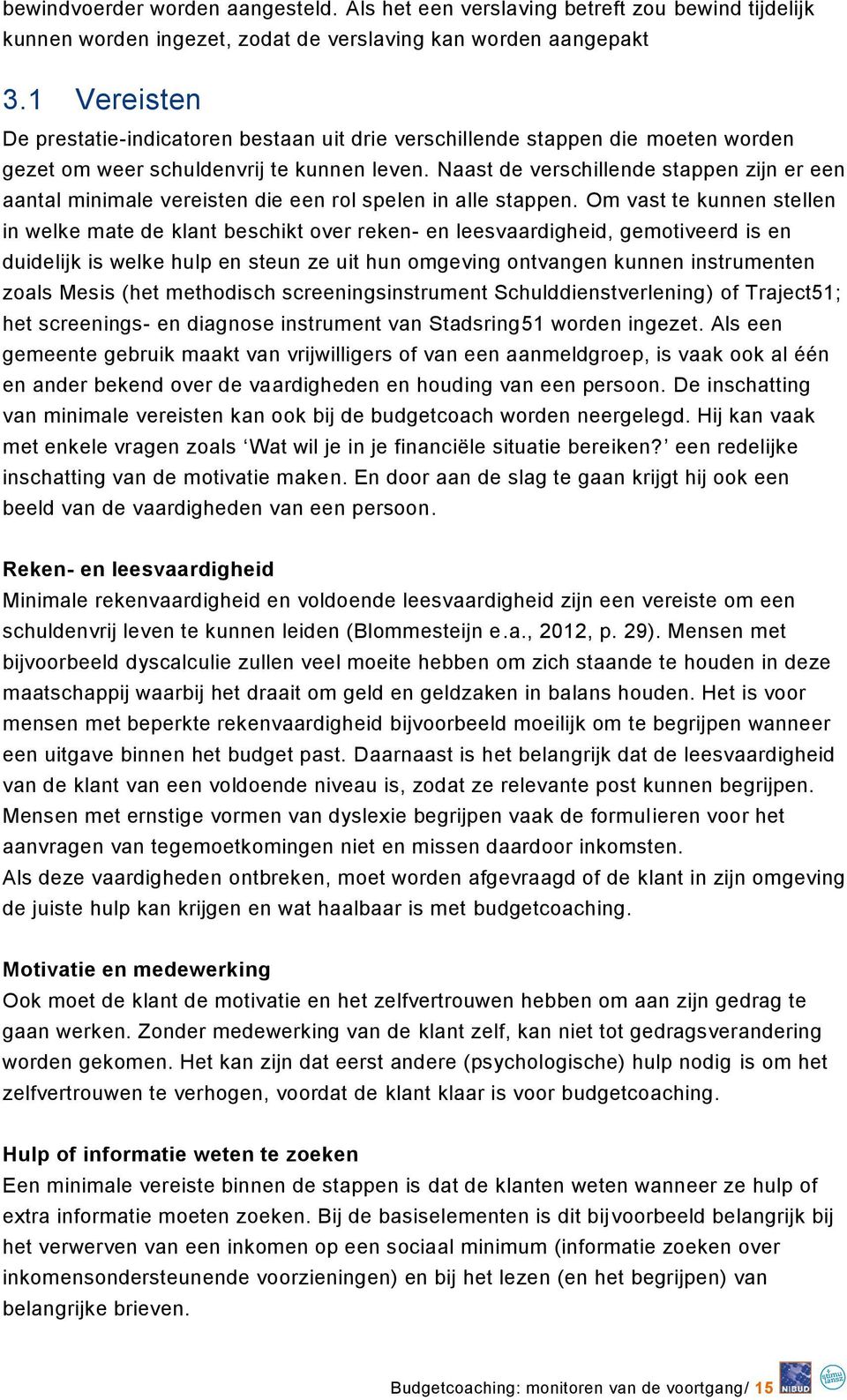 Naast de verschillende stappen zijn er een aantal minimale vereisten die een rol spelen in alle stappen.