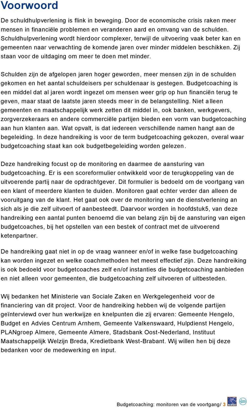 Zij staan voor de uitdaging om meer te doen met minder. Schulden zijn de afgelopen jaren hoger geworden, meer mensen zijn in de schulden gekomen en het aantal schuldeisers per schuldenaar is gestegen.