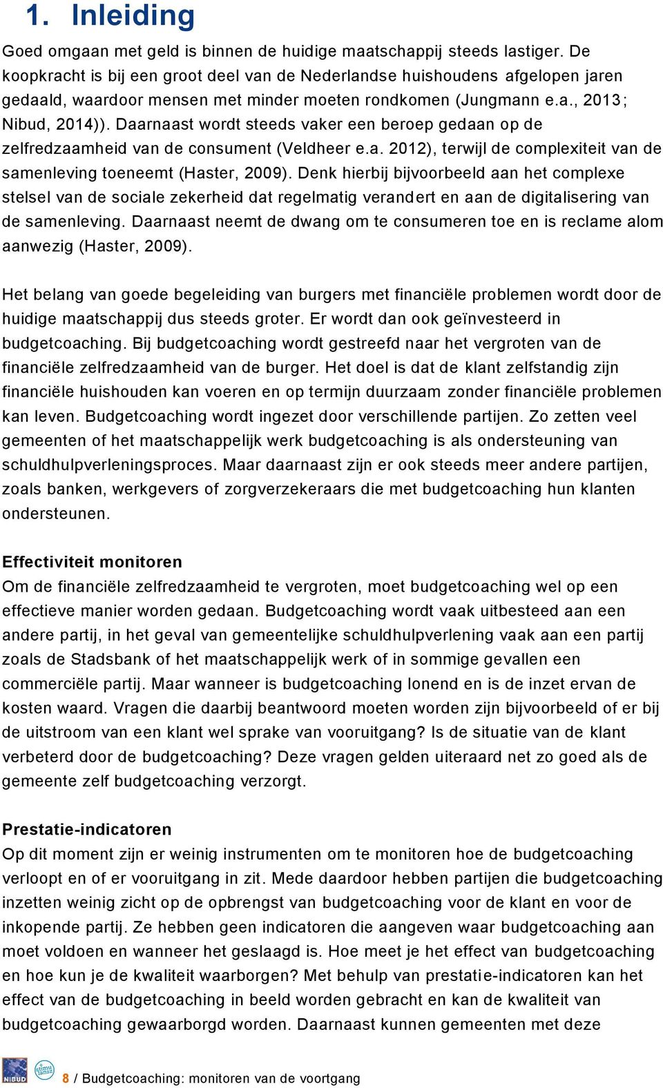 Daarnaast wordt steeds vaker een beroep gedaan op de zelfredzaamheid van de consument (Veldheer e.a. 2012), terwijl de complexiteit van de samenleving toeneemt (Haster, 2009).