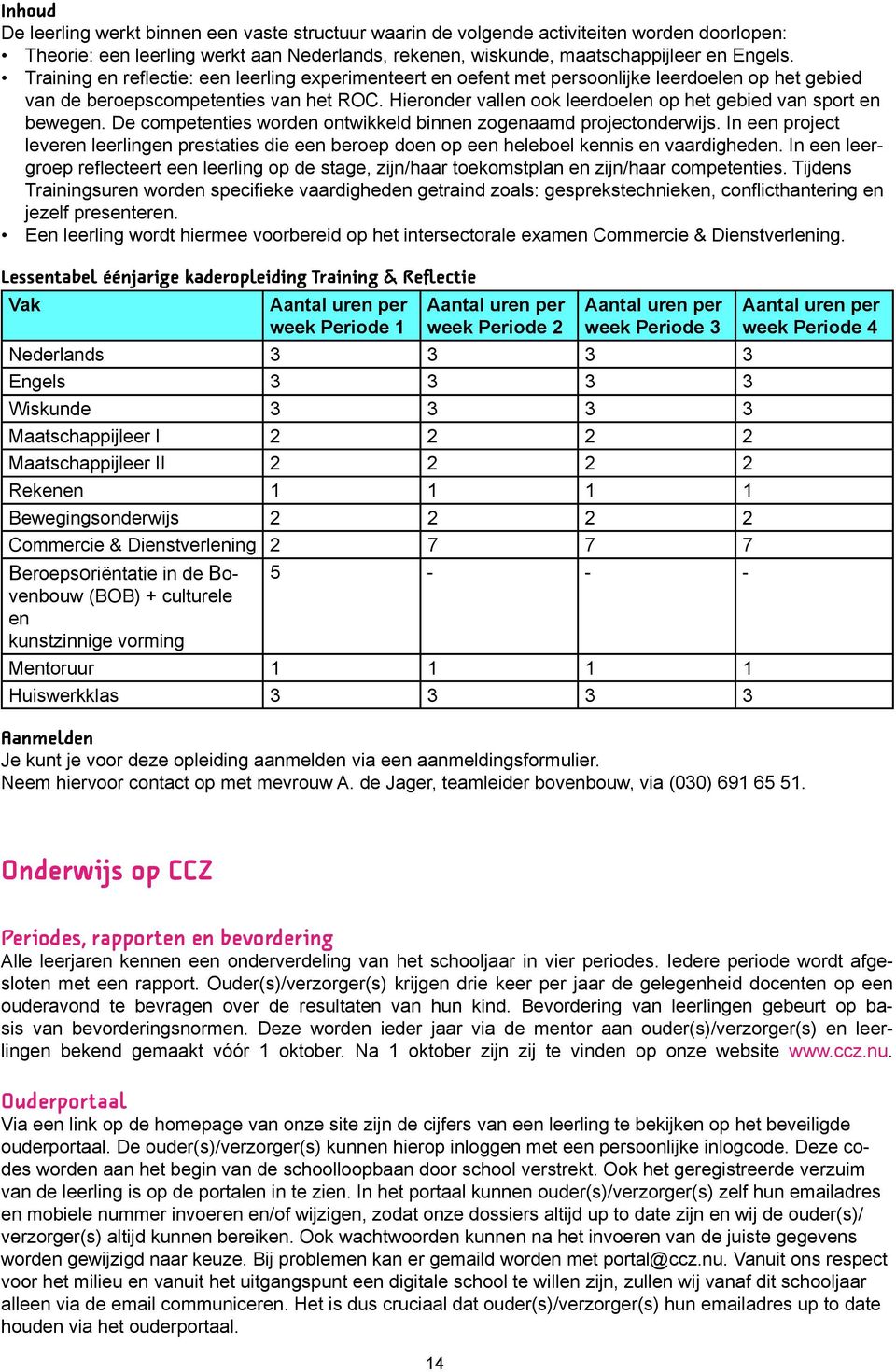 Hieronder vallen ook leerdoelen op het gebied van sport en bewegen. De competenties worden ontwikkeld binnen zogenaamd projectonderwijs.