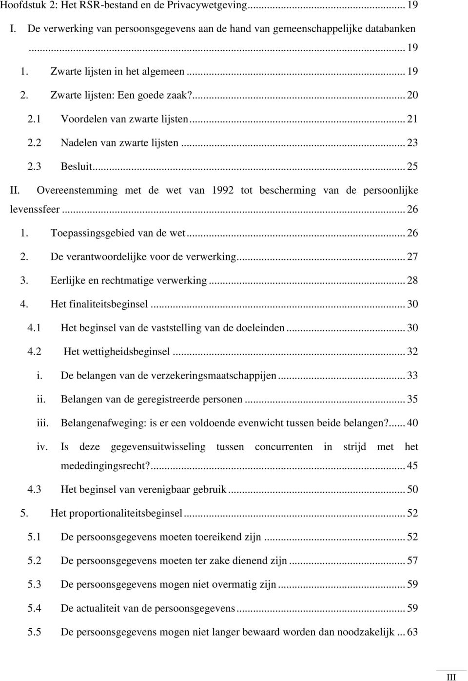 Overeenstemming met de wet van 1992 tot bescherming van de persoonlijke levenssfeer... 26 1. Toepassingsgebied van de wet... 26 2. De verantwoordelijke voor de verwerking... 27 3.