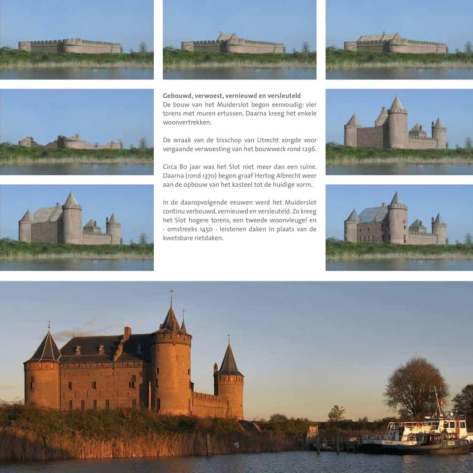 Daarna (rond 1370) begon graaf Hertog Albrecht weer aan de opbouw van het kasteel tot de huidige vorm.