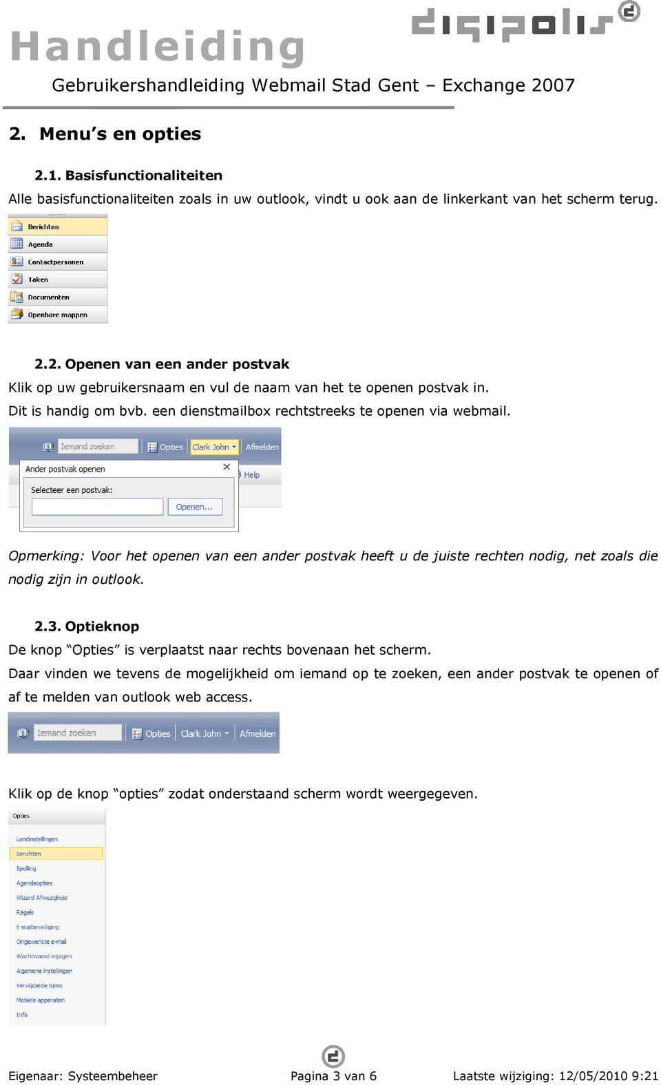 Optieknop De knop Opties is verplaatst naar rechts bovenaan het scherm.