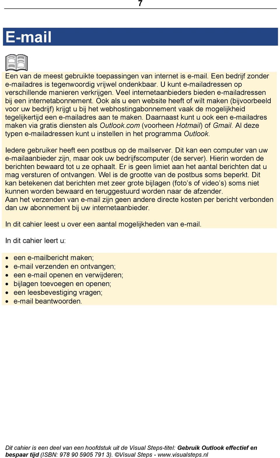 Ook als u een website heeft of wilt maken (bijvoorbeeld voor uw bedrijf) krijgt u bij het webhostingabonnement vaak de mogelijkheid tegelijkertijd een e-mailadres aan te maken.