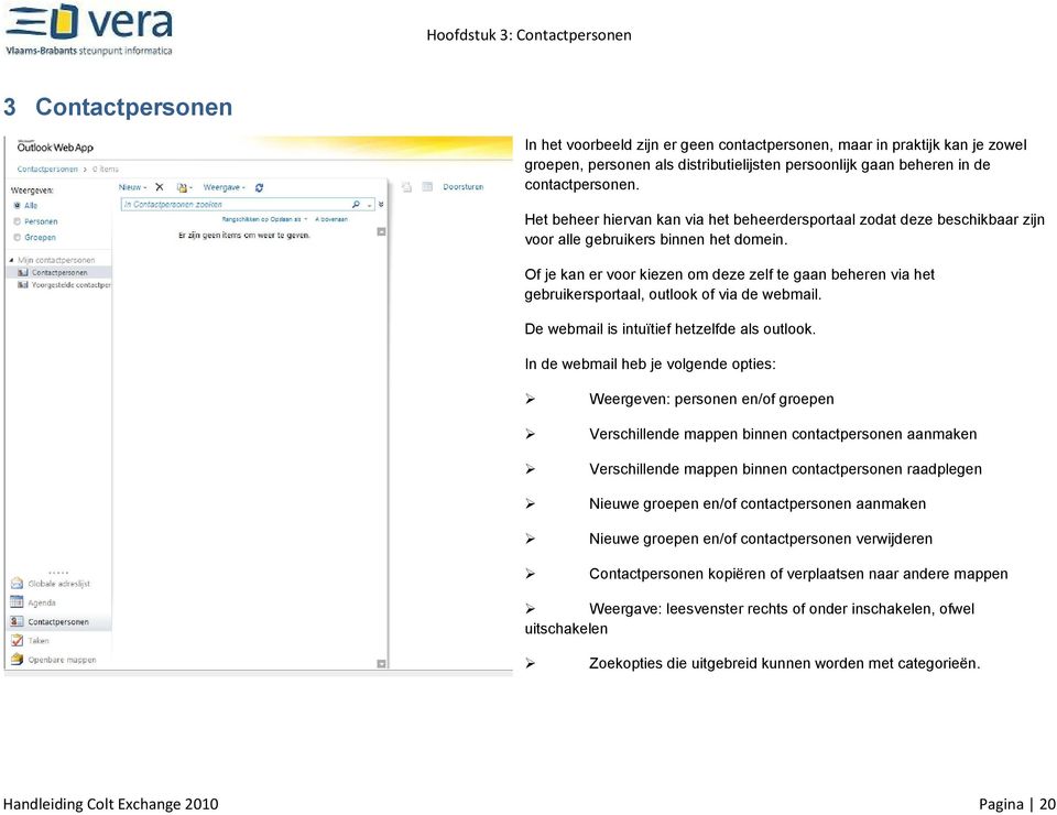 Of je kan er voor kiezen om deze zelf te gaan beheren via het gebruikersportaal, outlook of via de webmail. De webmail is intuïtief hetzelfde als outlook.