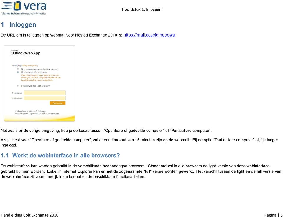 Als je kiest voor Openbare of gedeelde computer, zal er een time-out van 15 minuten zijn op de webmail. Bij de optie Particuliere computer blijf je langer ingelogd. 1.1 Werkt de webinterface in alle browsers?