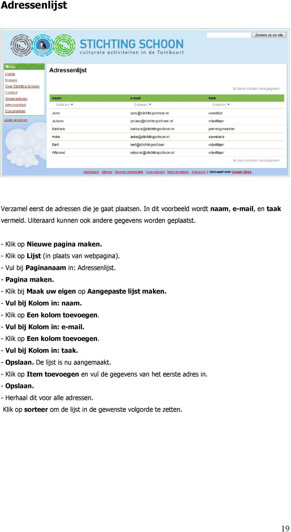 - Klik bij Maak uw eigen op Aangepaste lijst maken. - Vul bij Kolom in: naam. - Klik op Een kolom toevoegen. - Vul bij Kolom in: e-mail. - Klik op Een kolom toevoegen. - Vul bij Kolom in: taak.