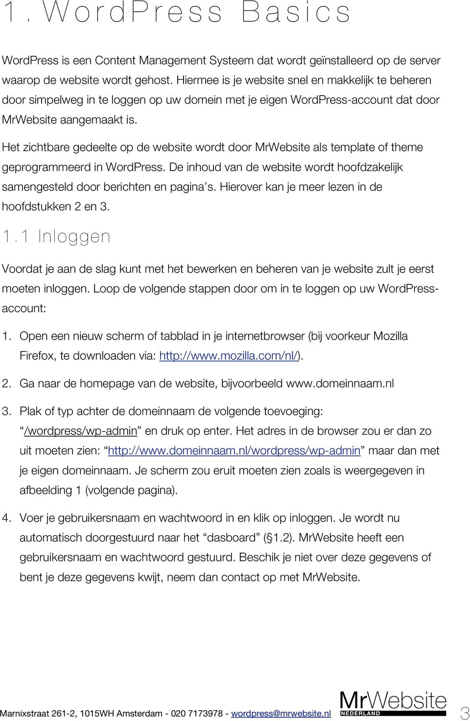 Het zichtbare gedeelte op de website wordt door MrWebsite als template of theme geprogrammeerd in WordPress. De inhoud van de website wordt hoofdzakelijk samengesteld door berichten en pagina s.