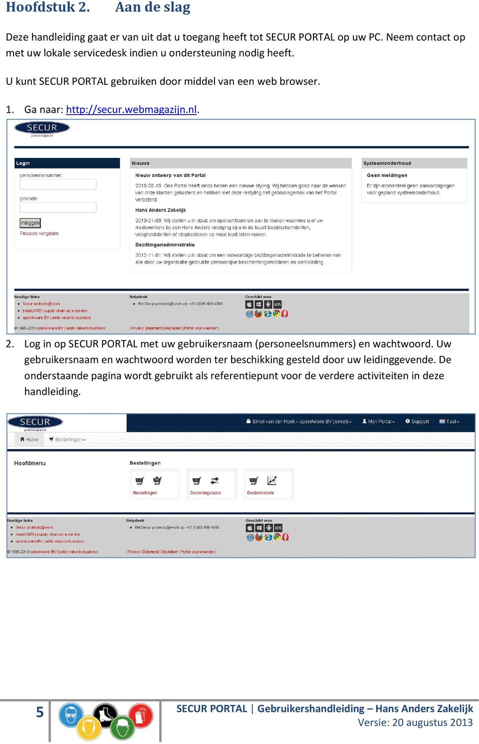 1. Ga naar: http://secur.webmagazijn.nl. 2. Log in op SECUR PORTAL met uw gebruikersnaam (personeelsnummers) en wachtwoord.