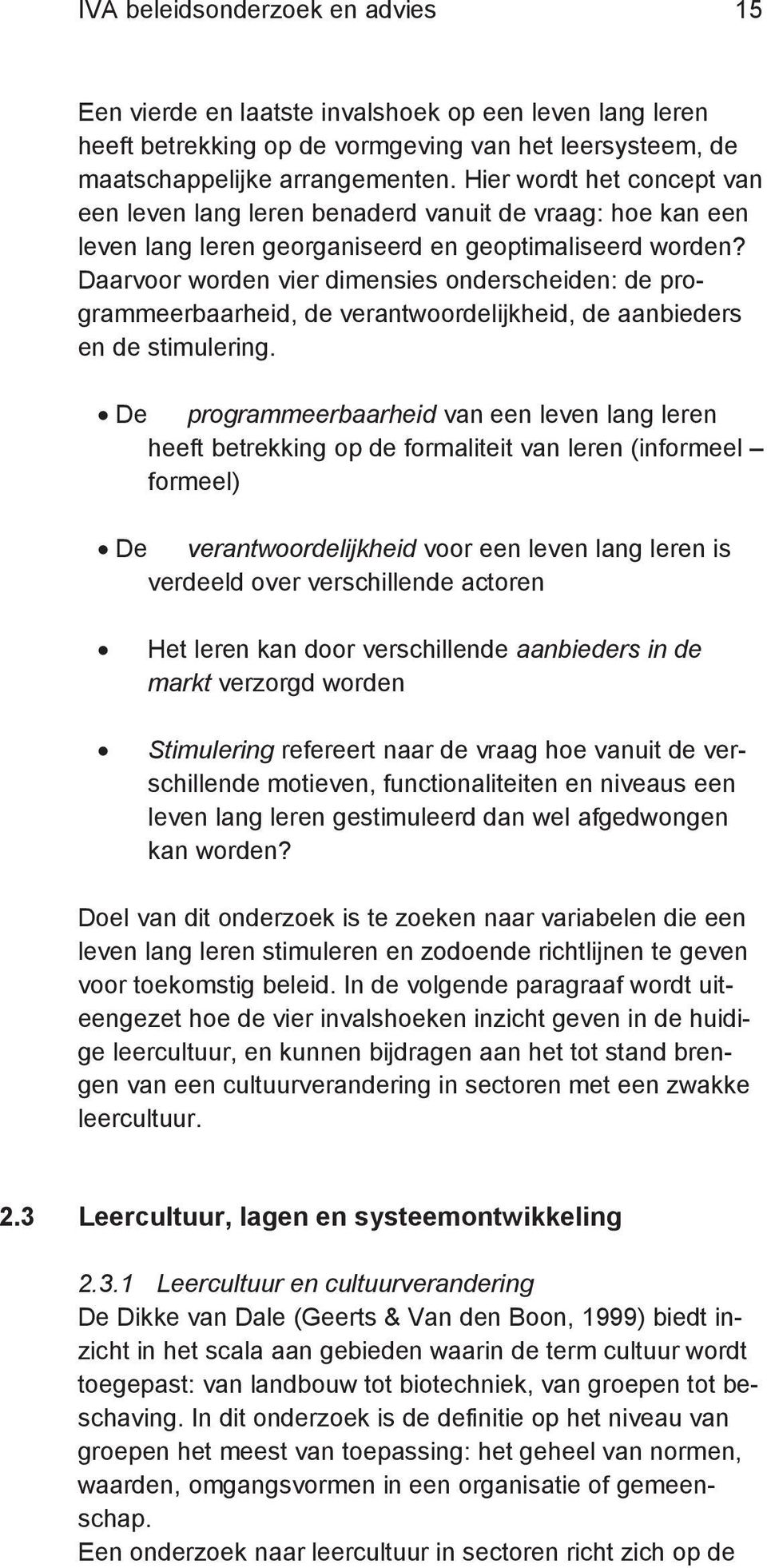 Daarvoor worden vier dimensies onderscheiden: de programmeerbaarheid, de verantwoordelijkheid, de aanbieders en de stimulering.